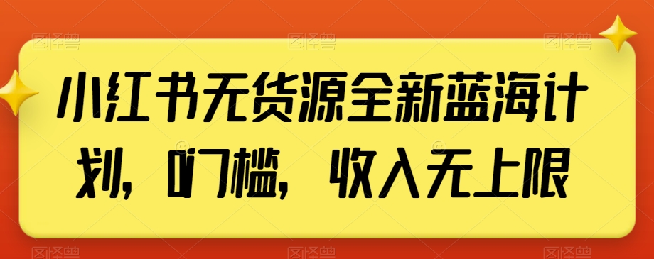小红书无货源全新蓝海计划,0门槛,收入无上限【揭秘】-KJ分享