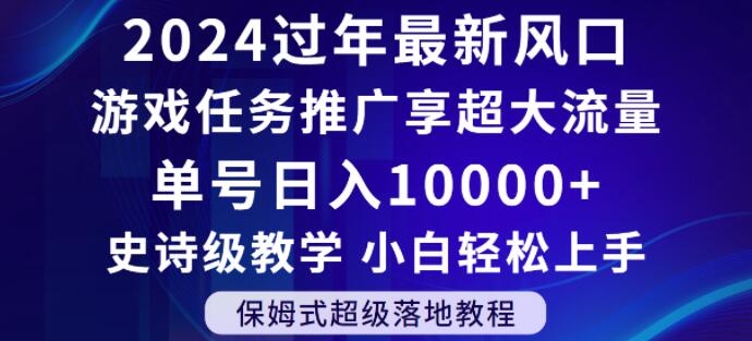 2024年过年新风口，游戏任务推广，享超大流量，单号日入10000+，小白轻松上手【揭秘】-KJ分享