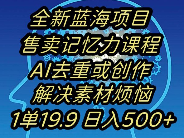 蓝海项目记忆力提升，AI去重，一单19.9日入500+【揭秘】-KJ分享