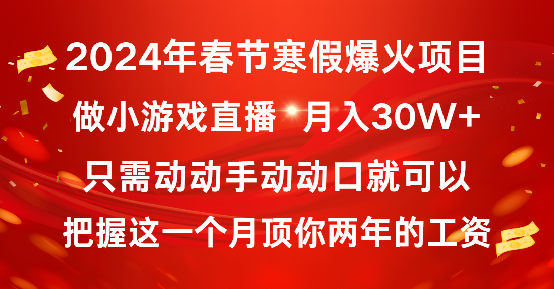 2024年春节寒假爆火项目,普通小白如何通过小游戏直播做到月入30W+-KJ分享
