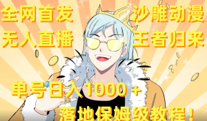 全网首发，沙雕动漫无人直播王者归来！单号日入1000＋落地保姆级教程+素材-KJ分享