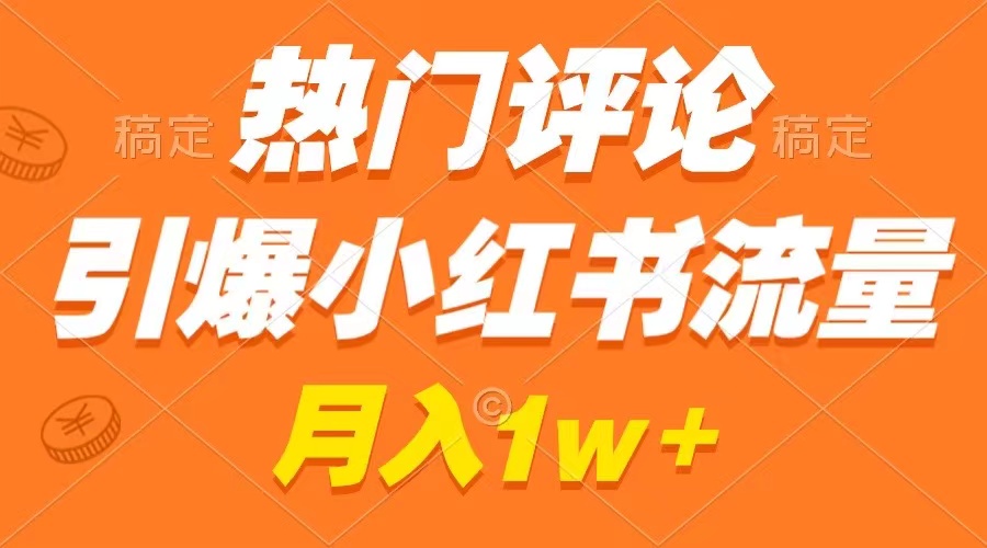 热门评论引爆小红书流量，作品制作简单，广告接到手软，月入过万不是梦-KJ分享