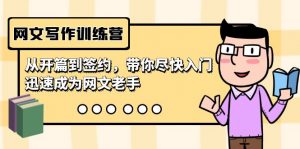 网文写作训练营，从开篇到签约，带你尽快入门，迅速成为网文老手（22节课）-KJ分享