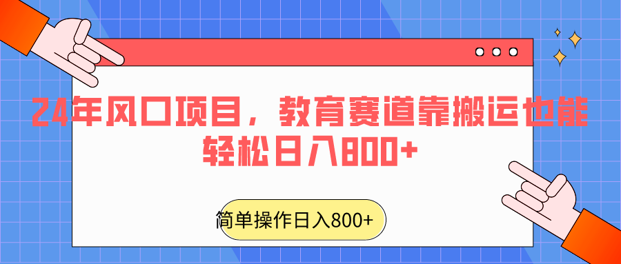 2024年风口项目，教育赛道靠搬运也能轻松日入800+-KJ分享