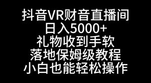 抖音VR财神直播间，日入5000+，礼物收到手软，落地式保姆级教程，小白也…-KJ分享