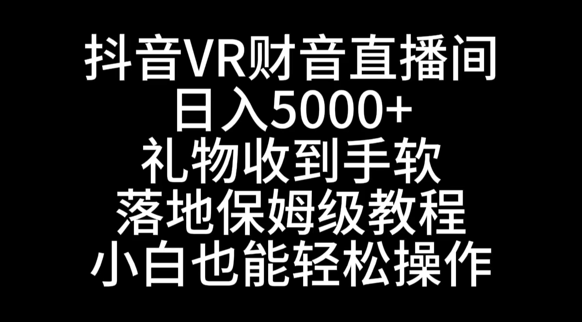 抖音VR财神直播间,日入5000+,礼物收到手软,落地式保姆级教程,小白也…-KJ分享