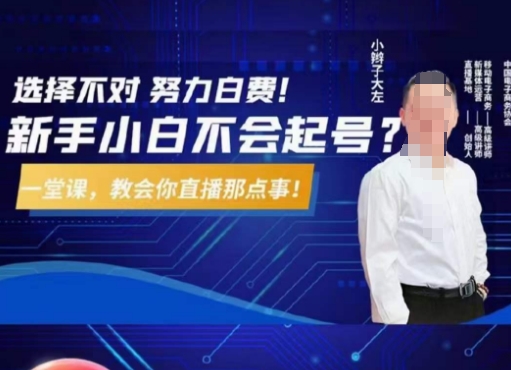 大左教您从0到1做直播带货，选择不对，努力白费，5小时课程搞定那点事，解决你起号问题-KJ分享