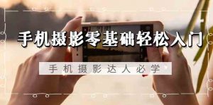手机摄影零基础轻松入门-手机摄影达人必学，不限手机品牌（无水印课程）-KJ分享