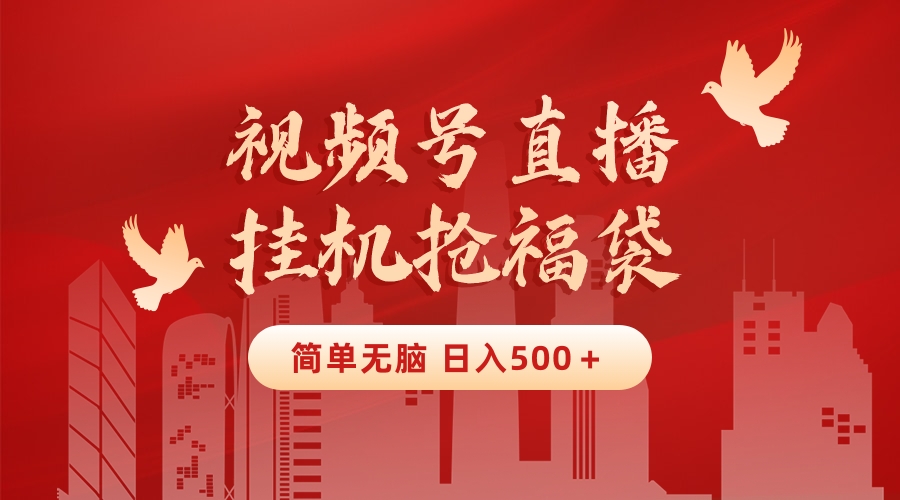 最新视频号直播挂机抢福袋项目，简单无脑，批量产出实物，轻松日入500＋-KJ分享