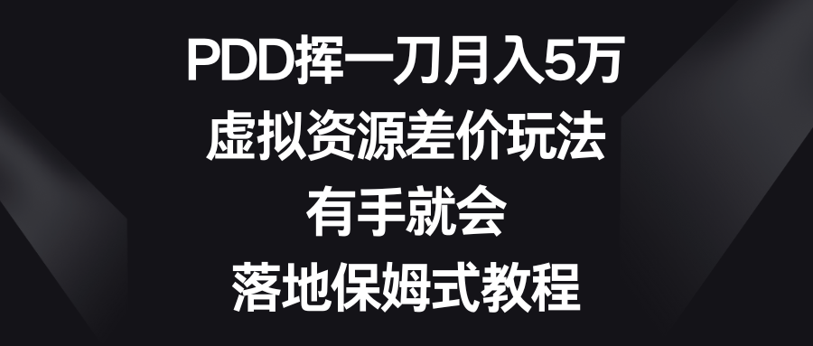 PDD挥一刀月入5万，虚拟资源差价玩法，有手就会，落地保姆式教程-KJ分享