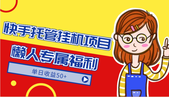 快手托管挂机项目-绿色正规懒人专属福利，单日收益50+-KJ分享