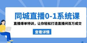 同城直播0-1系统课 抖音同款：直播爆单特训，让你轻松打造直播间百万成交-KJ分享