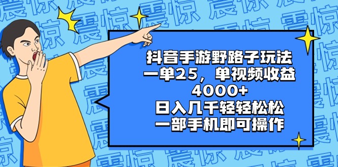 抖音手游野路子玩法，一单25，单视频收益4000+，日入几千轻轻松松，一部…-KJ分享