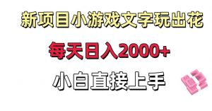 新项目小游戏文字玩出花日入2000+,每天只需一小时,小白直接上手-KJ分享