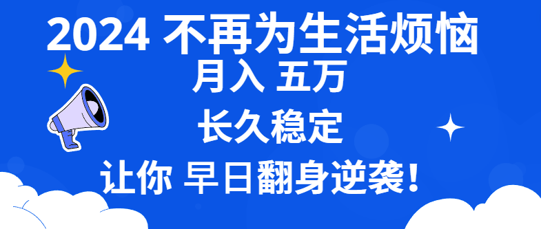 2024不再为生活烦恼 月入5W 长久稳定 让你早日翻身逆袭-KJ分享