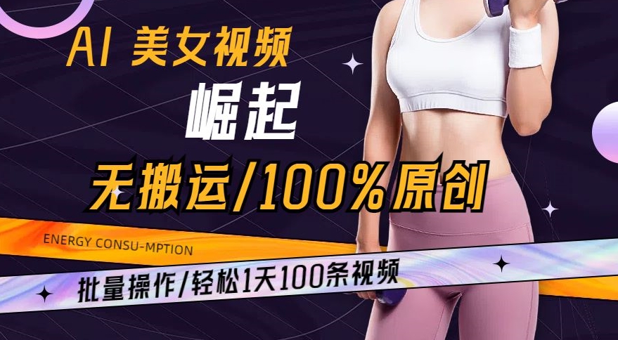 AI美女视频崛起玩法无搬运100%原创，批量操作，轻松1天100条-KJ分享