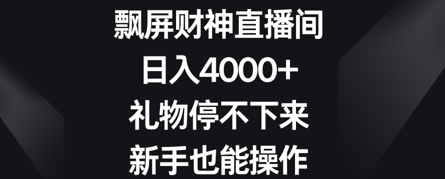飘屏财神直播间，日入4000+，礼物停不下来，新手也能操作-KJ分享