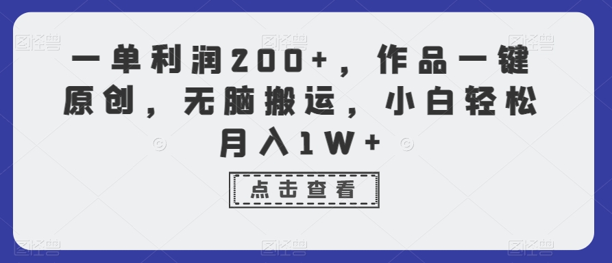 一单利润200+，作品一键原创，无脑搬运，小白轻松月入1W+-KJ分享