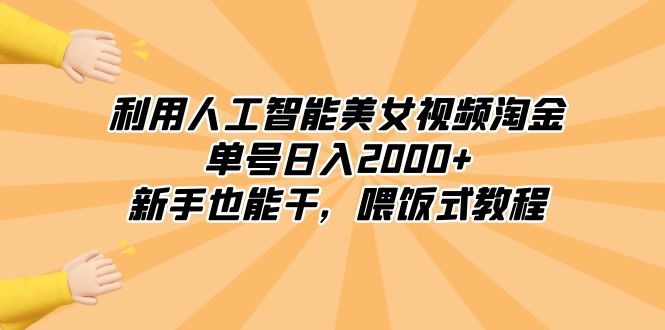 利用人工智能美女视频淘金，单号日入2000+，新手也能干，喂饭式教程-KJ分享