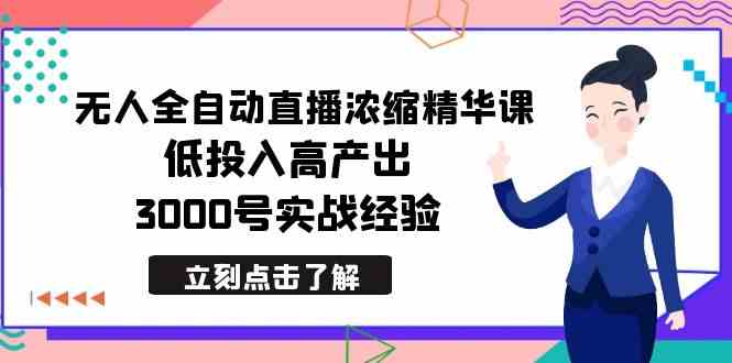 最新无人全自动直播浓缩精华课，低投入高产出，3000号实战经验-KJ分享