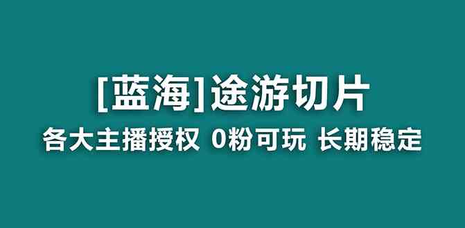 抖音途游切片，龙年第一个蓝海项目，提供授权和素材，长期稳定，月入过万-KJ分享