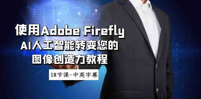 使用Adobe Firefly AI人工智能转变您的图像创造力教程-18节课-中英字幕-KJ分享