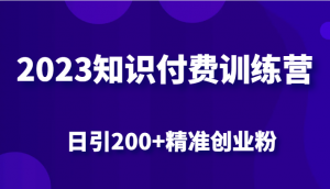 2023知识付费训练营,包含最新的小红书引流创业粉思路 日引200+精准创业粉-KJ分享