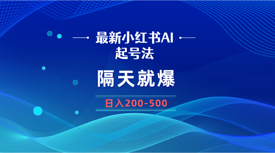 最新AI小红书起号法，隔天就爆无脑操作，一张图片日入200-500-KJ分享