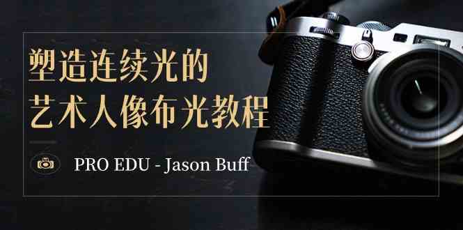 PRO EDU – Jason Buff 塑造连续光的艺术人像布光教程-15节课-中英字幕-KJ分享