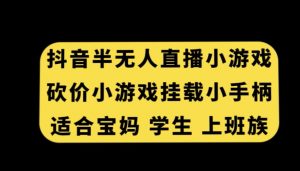 抖音半无人直播砍价小游戏，挂载游戏小手柄，适合宝妈学生上班族-KJ分享