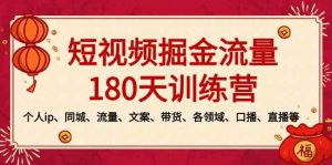 短视频-掘金流量180天训练营，个人ip、同城、流量、文案、带货、各领域…-KJ分享