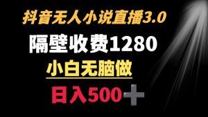 抖音小说无人3.0玩法 隔壁收费1280 轻松日入500+-KJ分享