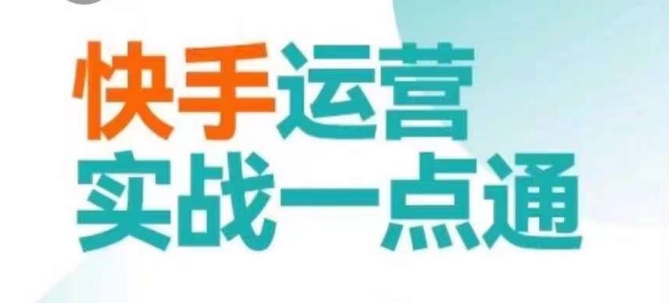 快手运营实战一点通，这套课用小白都能学会的方法教你抢占用户，做好生意-KJ分享