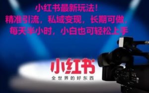 小红书最新玩法!精准引流,私域变现,长期可做,每天半小时,小白也可轻松上手-KJ分享