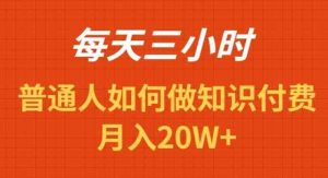 每天操作三小时，如何做识付费项目月入20W+-KJ分享