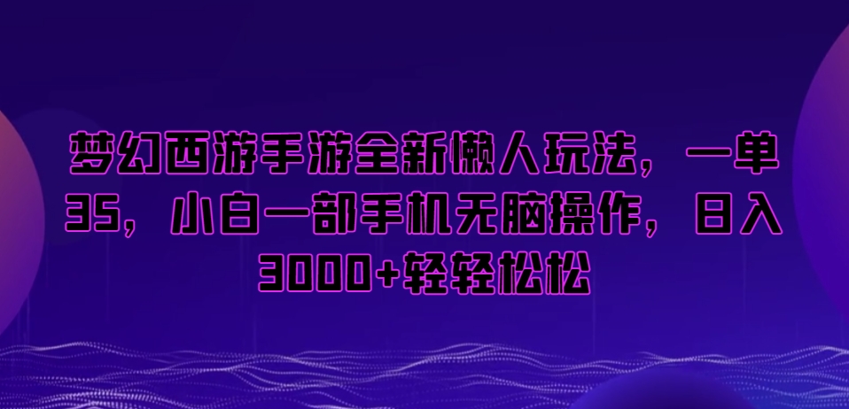 梦幻西游手游全新懒人玩法，一单35，小白一部手机无脑操作，日入3000+轻轻松松-KJ分享