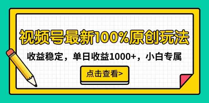 视频号最新100%原创玩法，收益稳定，单日收益1000+，小白专属-KJ分享