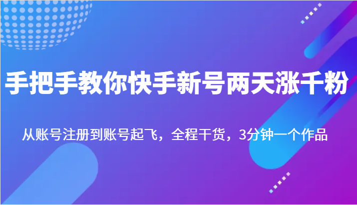 手把手教你快手新号两天涨千粉，从账号注册到账号起飞，全程干货，3分钟一个作品-KJ分享