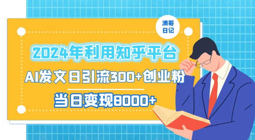 2024年利用知乎平台,AI发文日引流300+创业粉,当日变现1000+-KJ分享