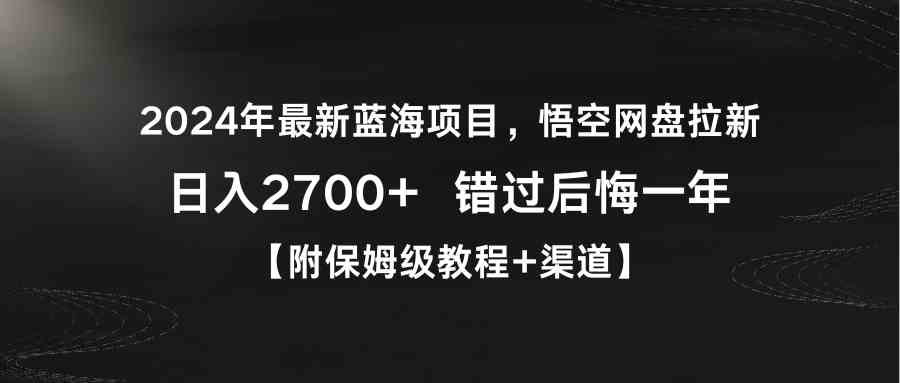 2024年最新蓝海项目,悟空网盘拉新,日入2700+错过后悔一年【附保姆级教…-KJ分享
