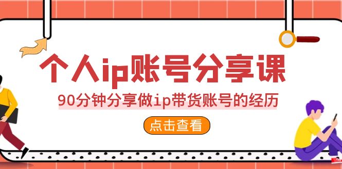 2023个人ip账号分享课，90分钟分享做ip带货账号的经历-KJ分享
