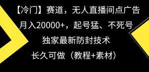 【冷门】赛道，无人直播间点广告，月入20000+，起号猛、不死号，独家最…-KJ分享