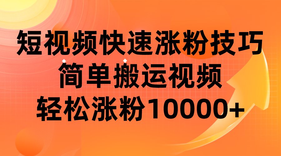 短视频平台快速涨粉技巧，简单搬运视频，轻松涨粉10000+-KJ分享