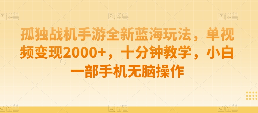 孤独战机手游全新蓝海玩法,单视频变现2000+,十分钟教学,小白一部手机无脑操作【揭秘】-KJ分享