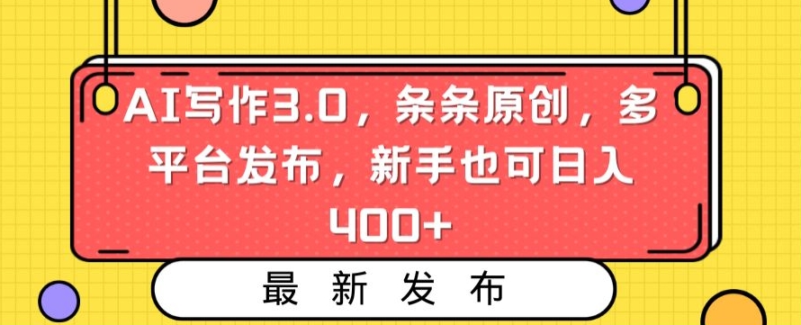 AI写作3.0，条条原创，多平台发布，新手也可日入400+_-KJ分享