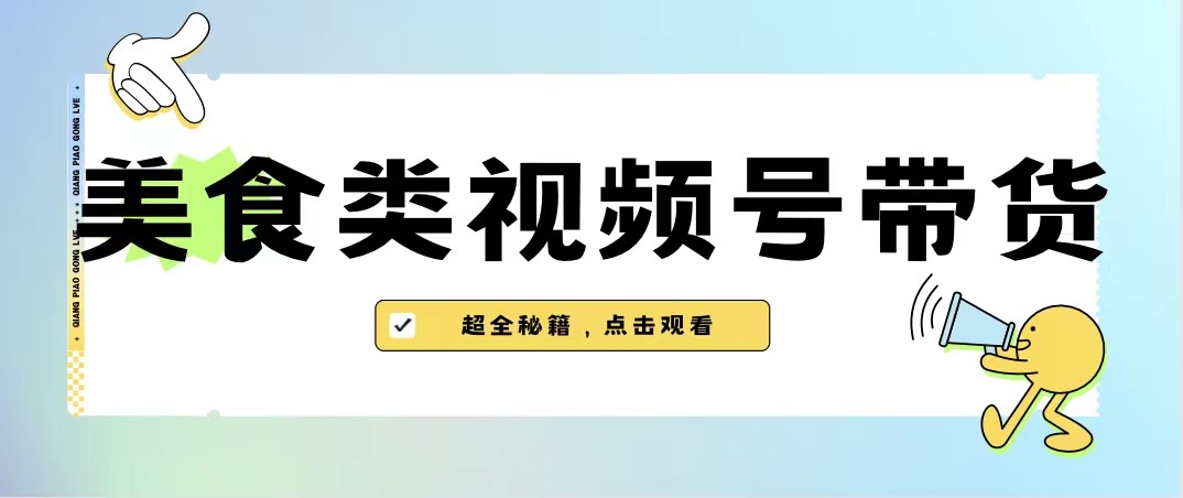 美食类视频号带货，规模完全披靡抖音的蓝海项目【内含去重方法】-KJ分享