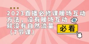 2023直播·必修课暖场互动方法，没有暖场互动，就没有自然流量（7节课）-KJ分享