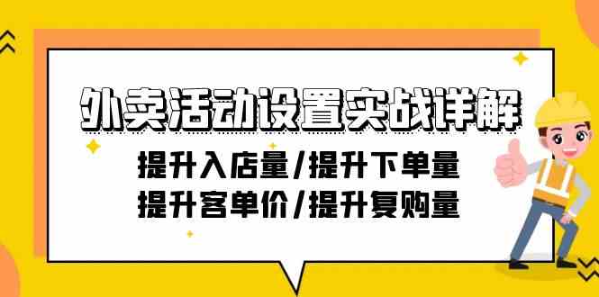 外卖活动设置实战详解：提升入店量/提升下单量/提升客单价/提升复购量-21节-KJ分享