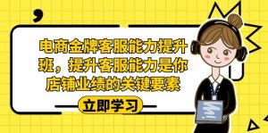 电商-金牌客服能力-提升班,提升客服能力是你店铺业绩的关键要素-KJ分享