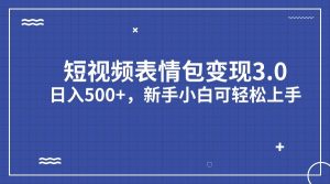 短视频表情包变现项目3.0，日入500+，新手小白轻松上手-KJ分享